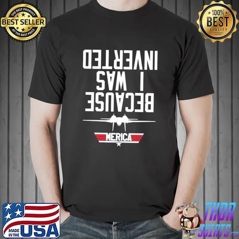 Because I Was Inverted Merica Shirt