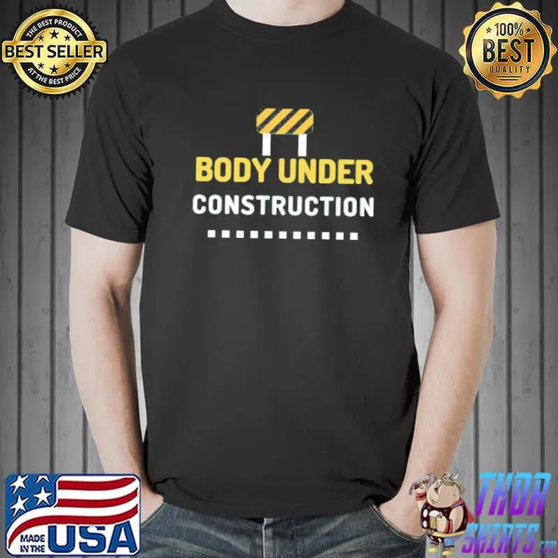 Body under construction shirt