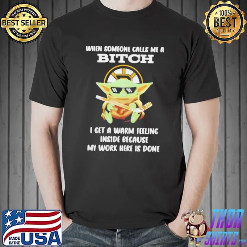 Boston Bruins baby Yoda when someone calls me a bitch I get a warm feeling inside because my work here is done shirt