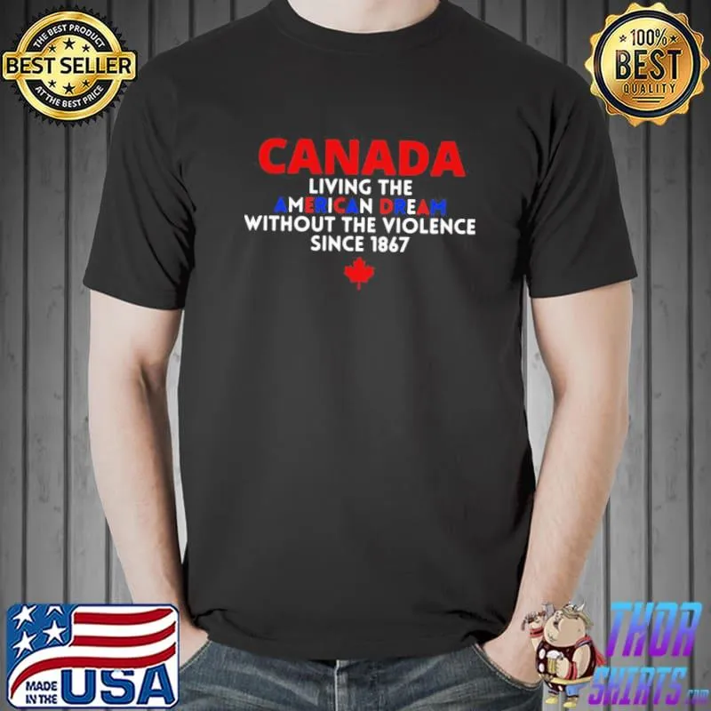 Canada living the American dream without violence since 1867 s Unisex