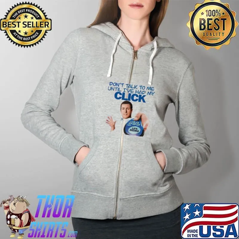 Click movie adam sandler 2006 don't talk to me until I've had my click s Full Zip Hooded