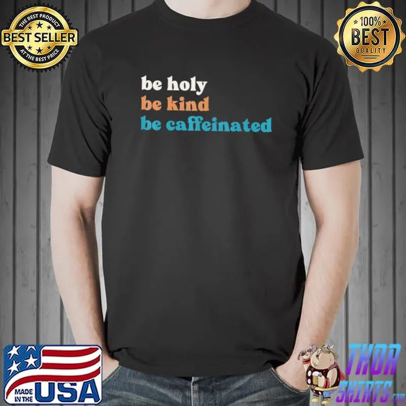 Coffee drink be kind be holy be caffeinated shirt