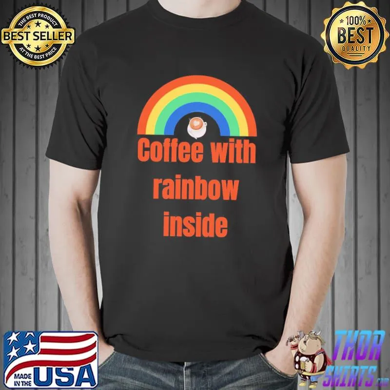 Coffee with rainbow inside shirt