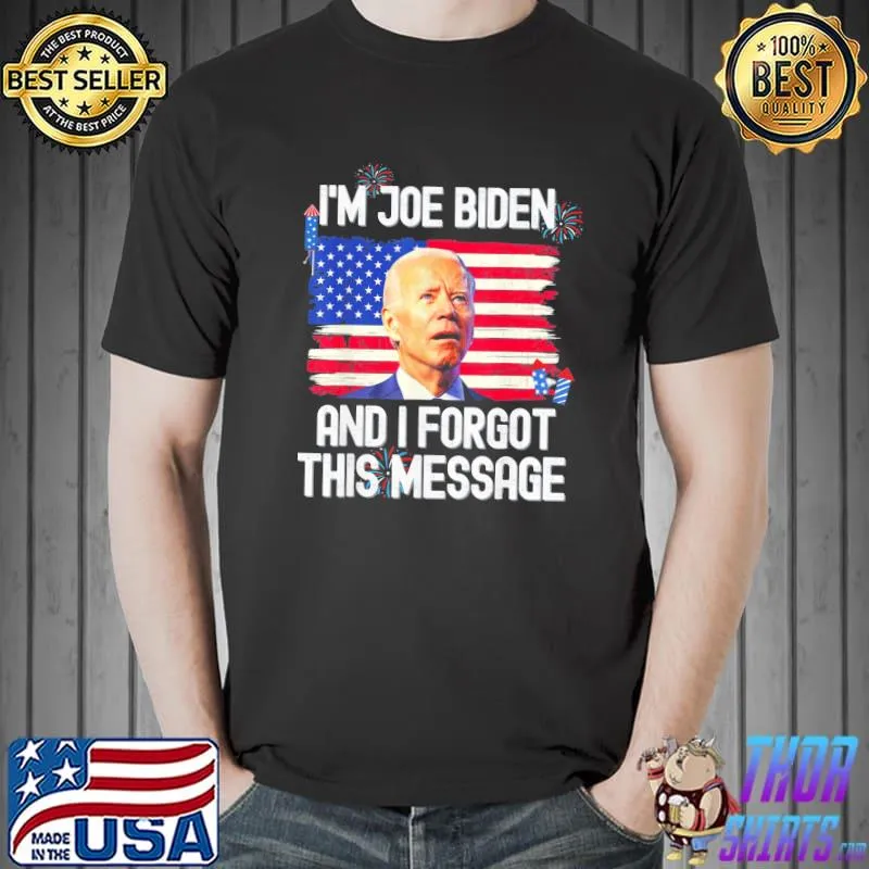 Confused I'm Joe Biden and I forgot this message shirt