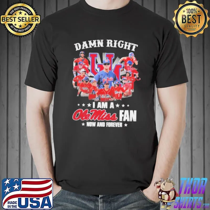 Damn right I am a ole miss rebels fan now and forever signatures shirt
