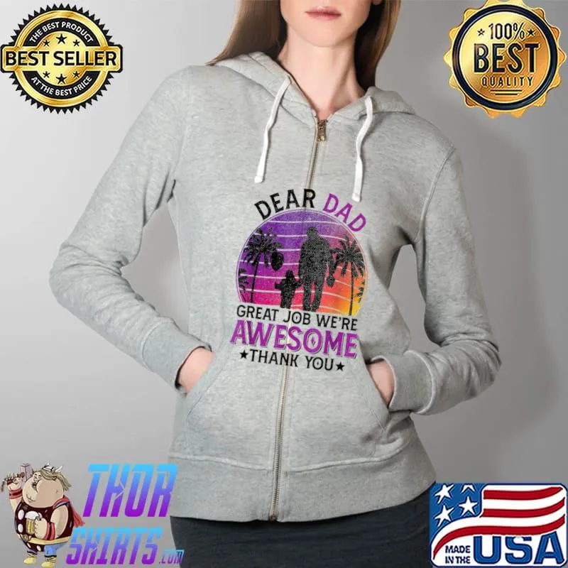 Dear Dad Great Job We're Awesome Thank You father quotes dad T-Shirt Full Zip Hooded