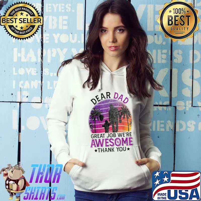Dear Dad Great Job We're Awesome Thank You father quotes dad T-Shirt Hoodie