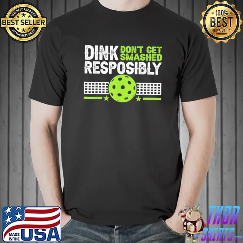 Dink responsibly don't get smashed pickleball shirt