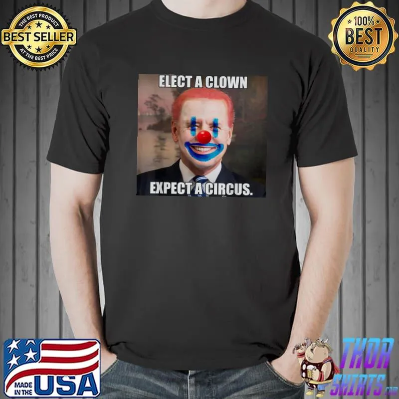 Elect a clown expect a circus Biden political s Unisex