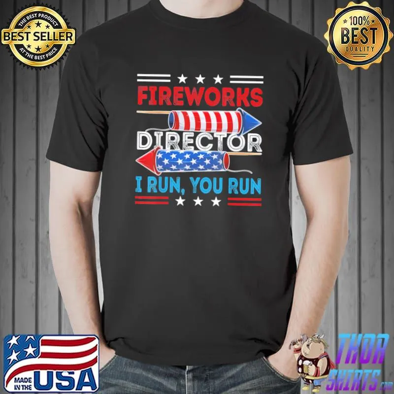 Fireworks director if I run you run 4th july shirt