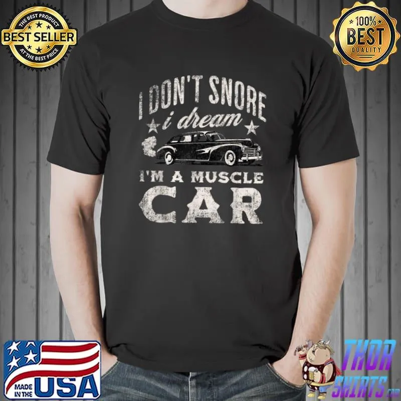 Funny I Don't Snore I Dream I'm a Muscle Car - Car Guy Tee T-Shirt