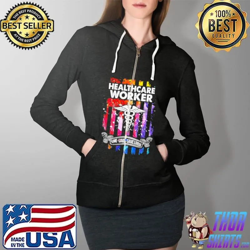 Healthcare Worker Live Love Save Lives Color Flag Shirt Full Zip Hooded