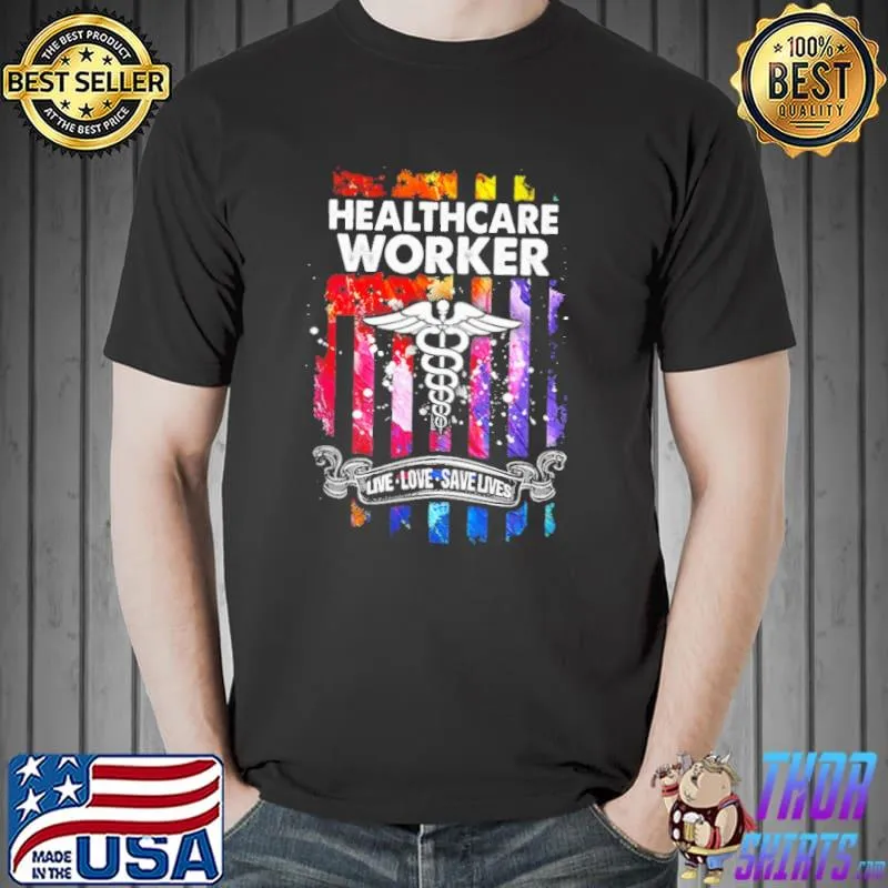 Healthcare Worker Live Love Save Lives Color Flag Shirt Unisex