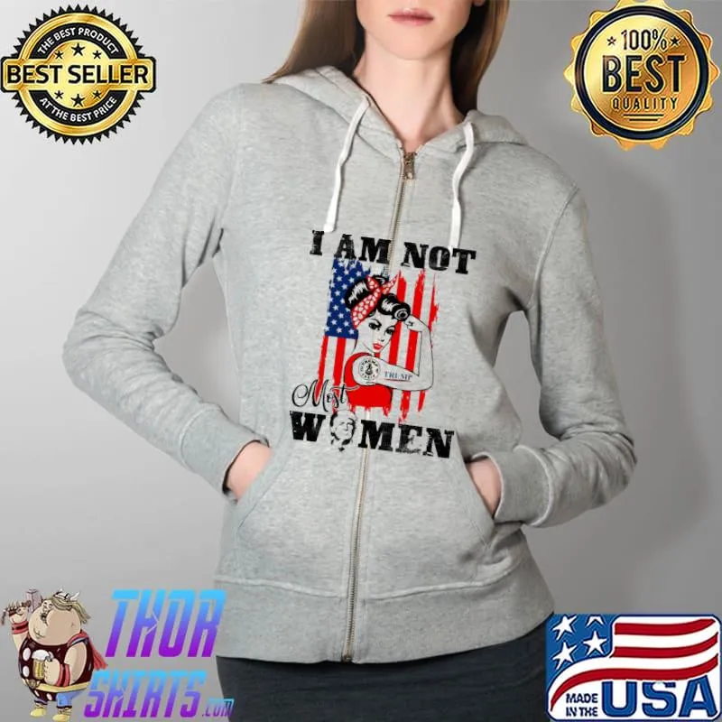 I Am Not Most Women Trump Shirt Full Zip Hooded