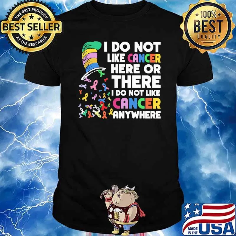 I Do Not Like Cancer Here Or There Dr Seuss Fight Cancer In All Colors Shirt