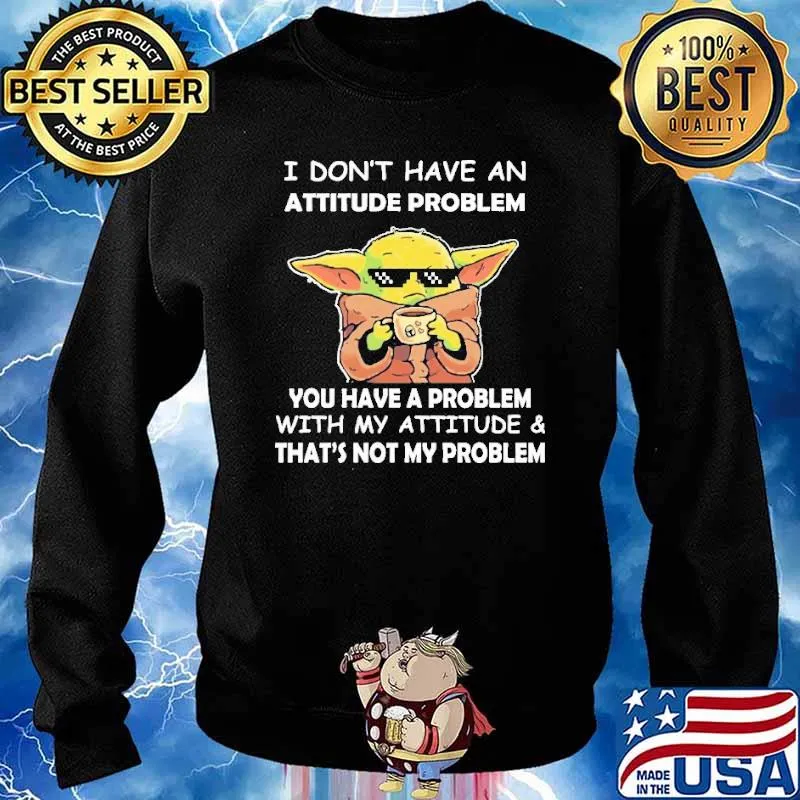 I Don't Have An Attitude Problem With My Attitude Yoda Shirt Sweater