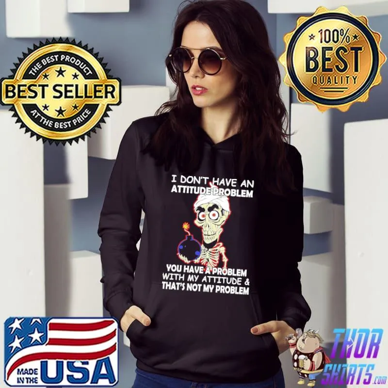 I Don't Have An Attitude Problem You Have A Problem Skull Shirt Hoodie