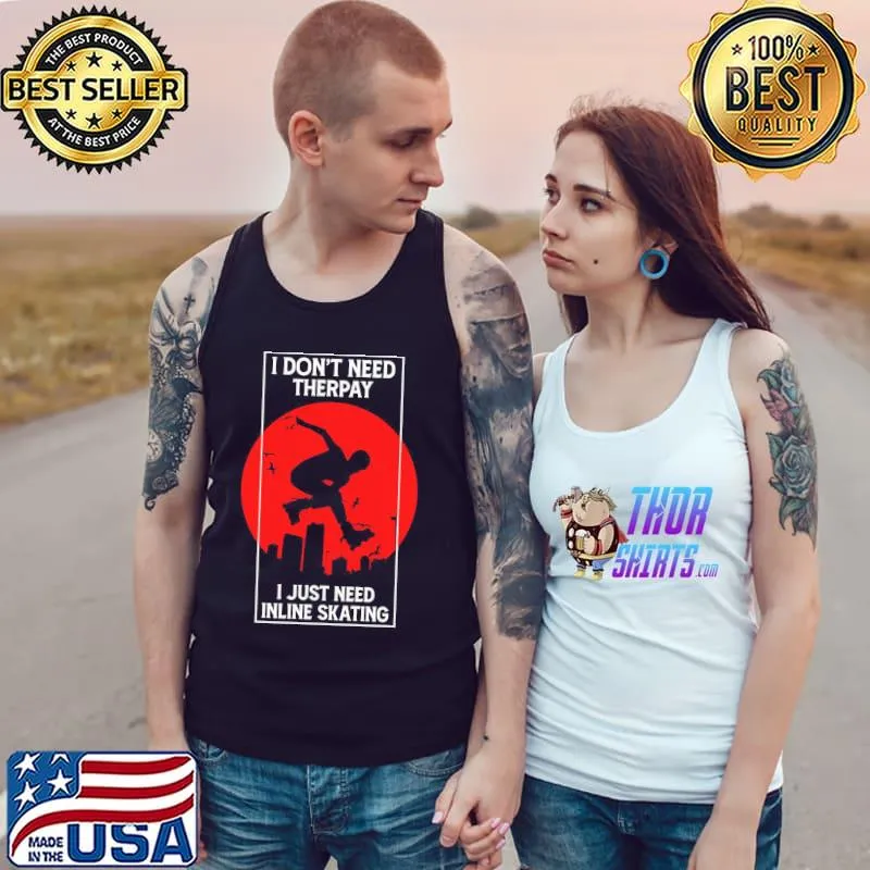I don't need therpay I just need inline skating s Tank Top