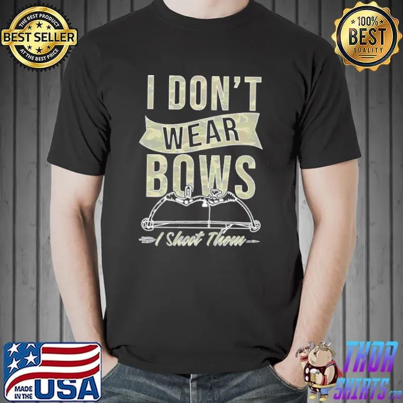 I don't wear bows I shoot them bow archer shirt