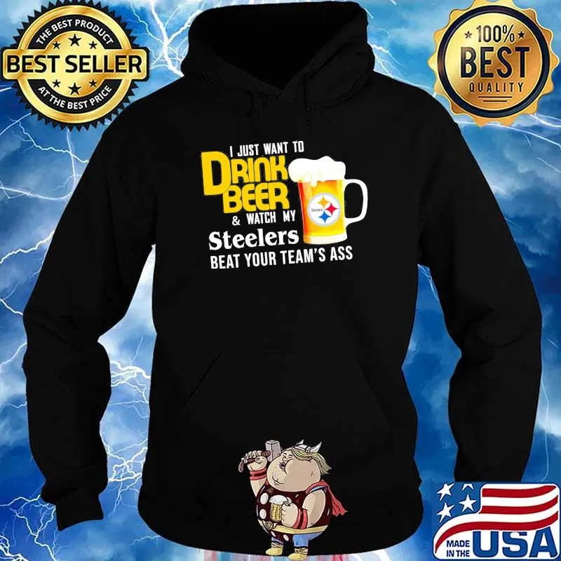I just want to drink beer and watch Pittsburgh Steelers Football team s Hoodie