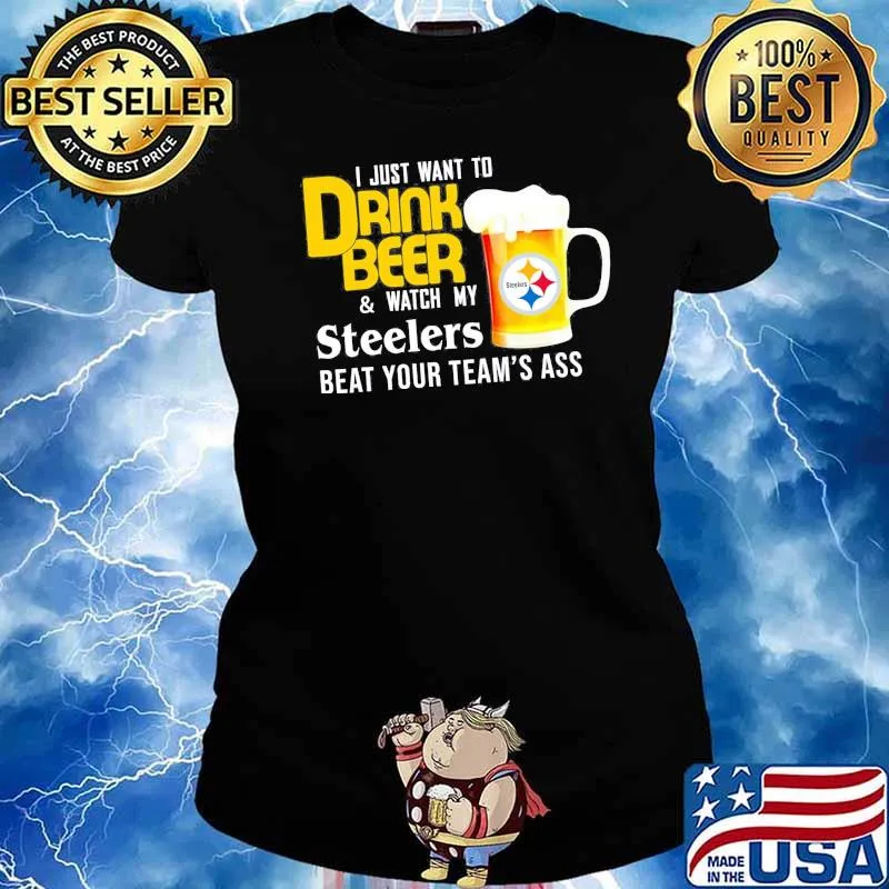 I just want to drink beer and watch Pittsburgh Steelers Football team s Ladies tee