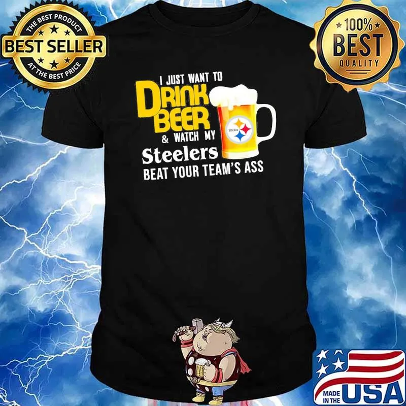 I just want to drink beer and watch Pittsburgh Steelers Football team shirt