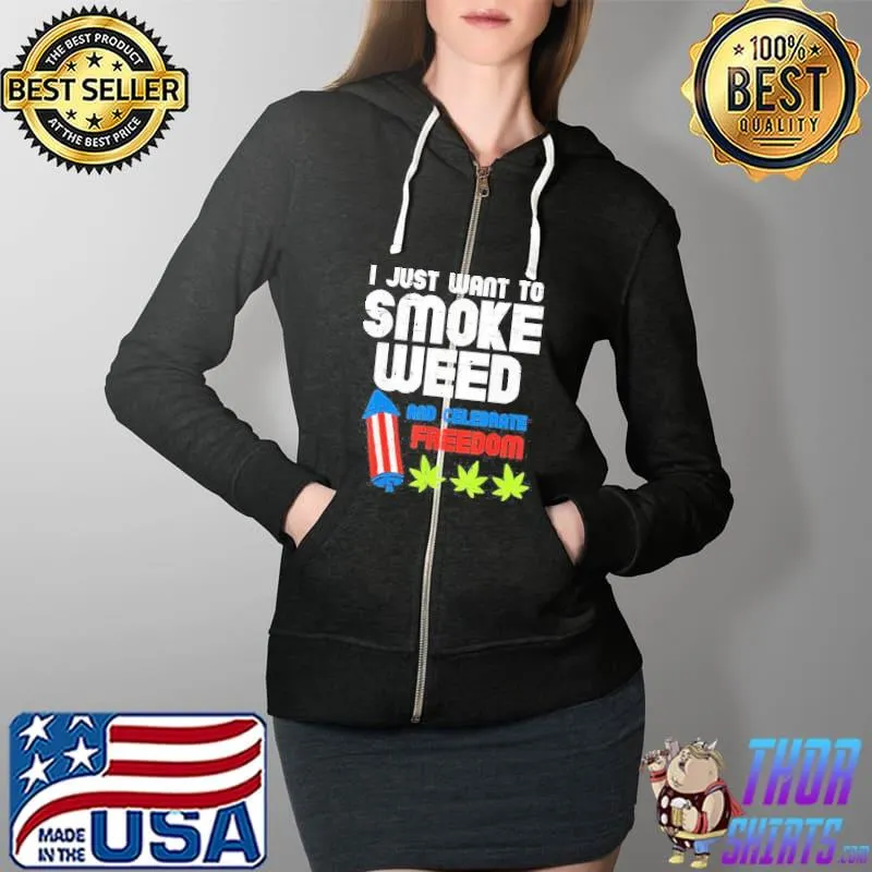 I just want to smoke weed and celebrate freedom s Full Zip Hooded