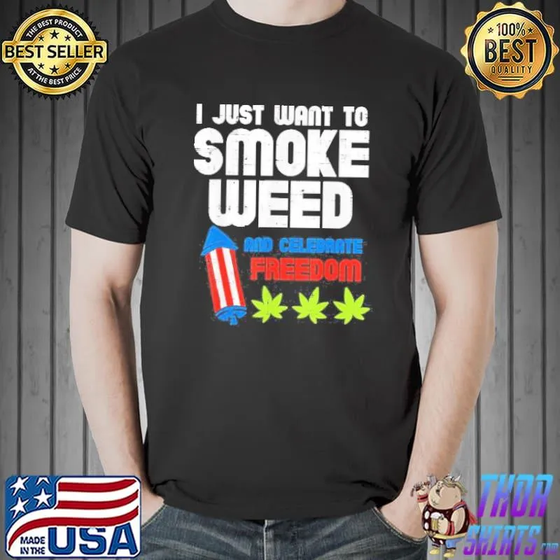 I just want to smoke weed and celebrate freedom shirt
