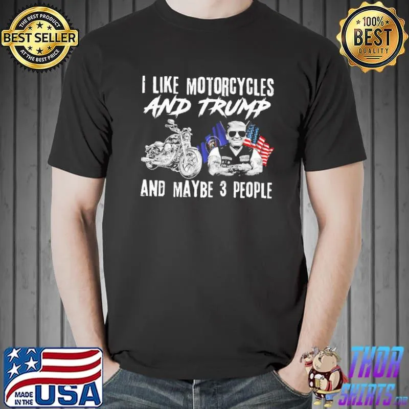 I Like Motorcycles And Trump And Maybe 3 People Shirt