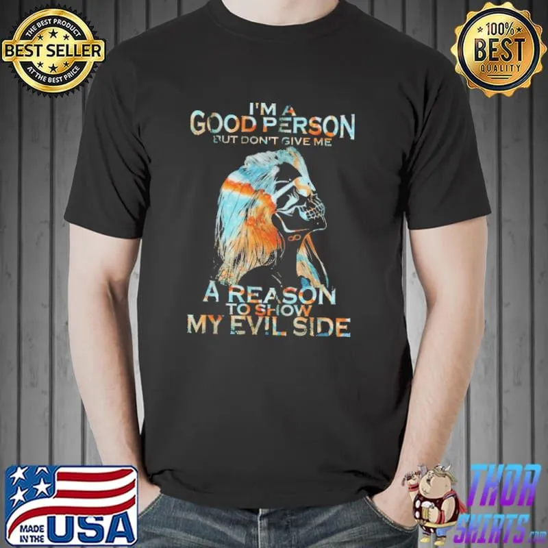 I'm A Good Person But Don't Give Me A Reason To Show My Evil Side Skull Shirt Unisex