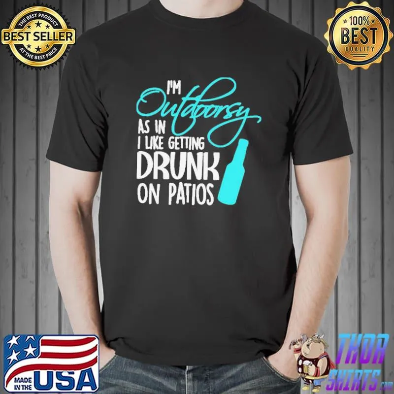 I'm outdoorsy as in I like getting drunk on patios s Unisex