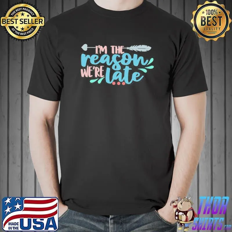I'm the reason were late s Unisex