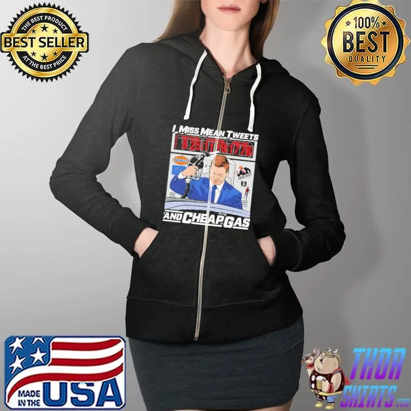 I Miss Mean Tweets And Cheap Gas Shirt Full Zip Hooded