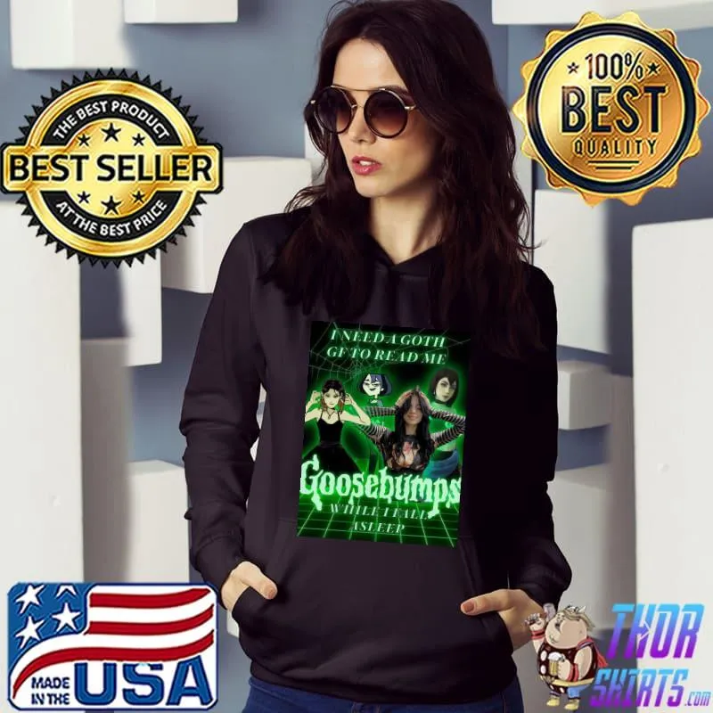 I need a goth girlfriend to read me goosebumps s Hoodie
