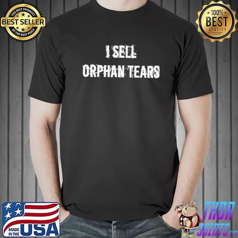 I sell orphan tears shirt