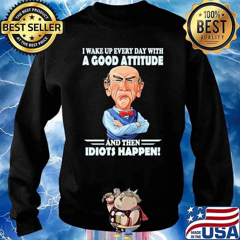 I Wake Up Every Day With A Good Attitude And then Idiots Happen s Sweater