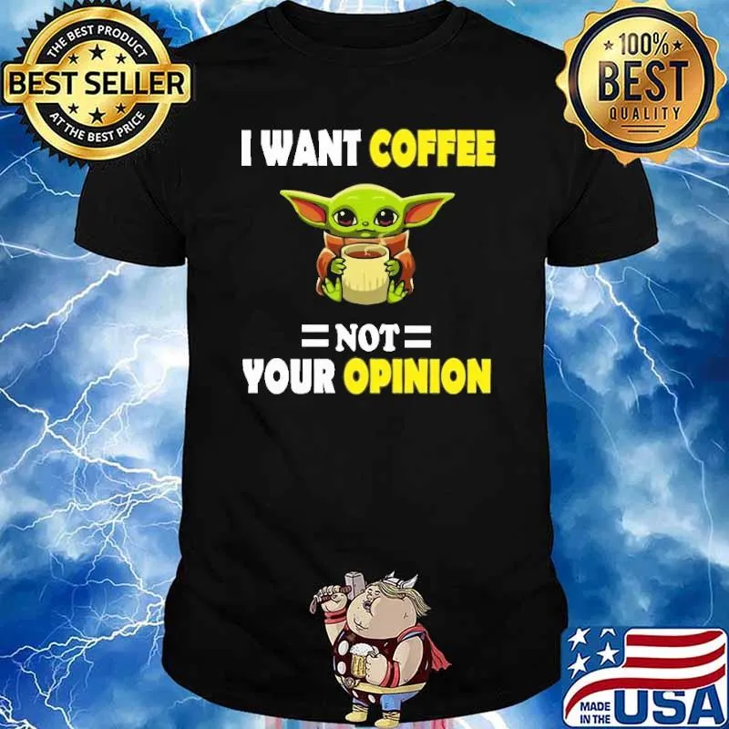 I Want Coffee Not Your Opinion Yoda Shirt
