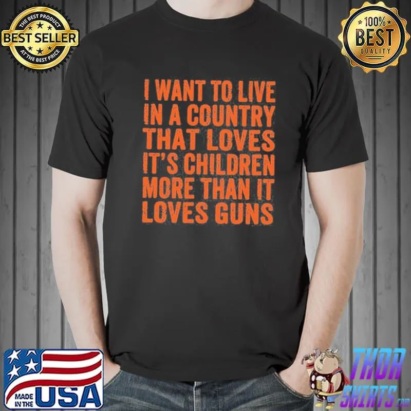 I want to live in a country that loves its children more shirt