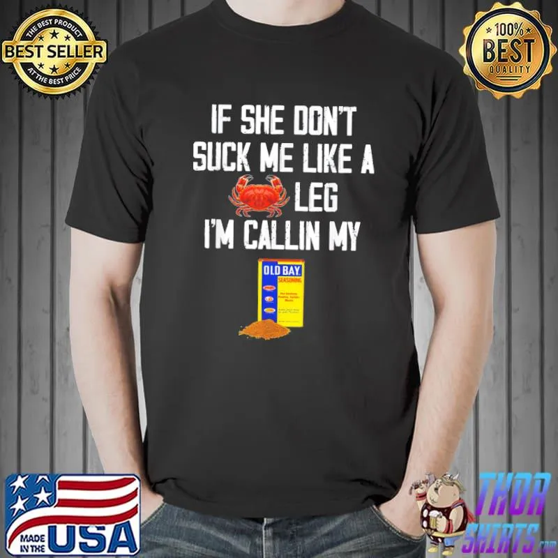 If she don't suck me like a crab leg I'm calling my s Unisex