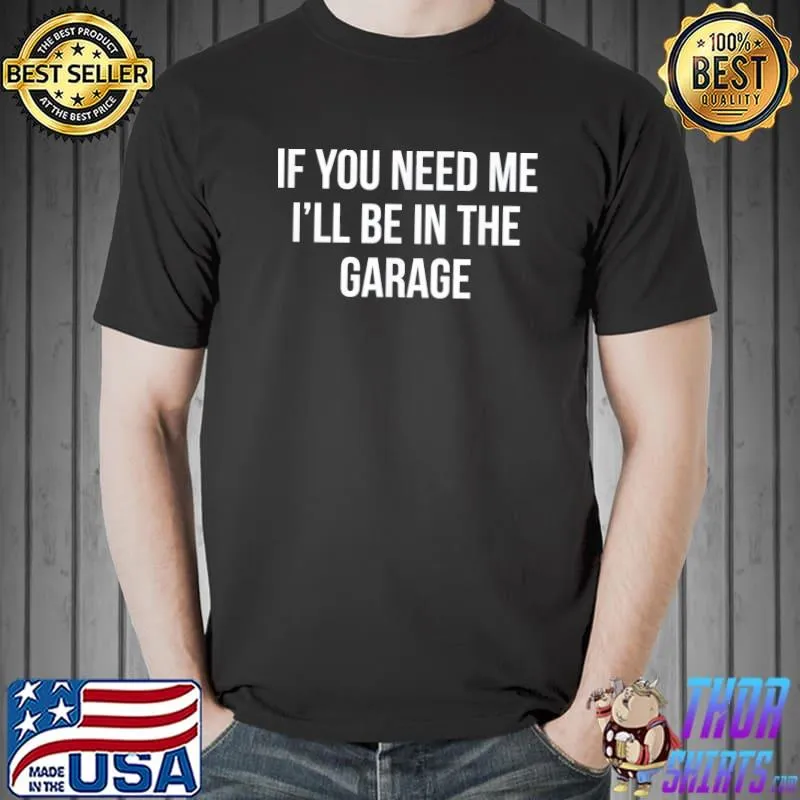 If you need me I'll be in the garage shirt