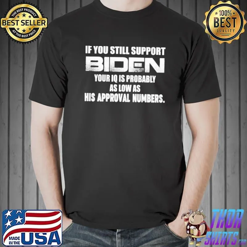 If you still support biden your IQ is probably approval numbers shirt
