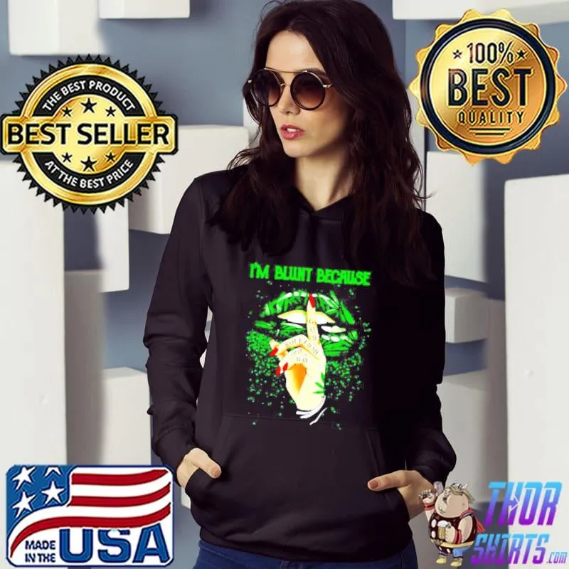 Im Blunt Because God Rolled Me That Ways Weed Shirt Hoodie