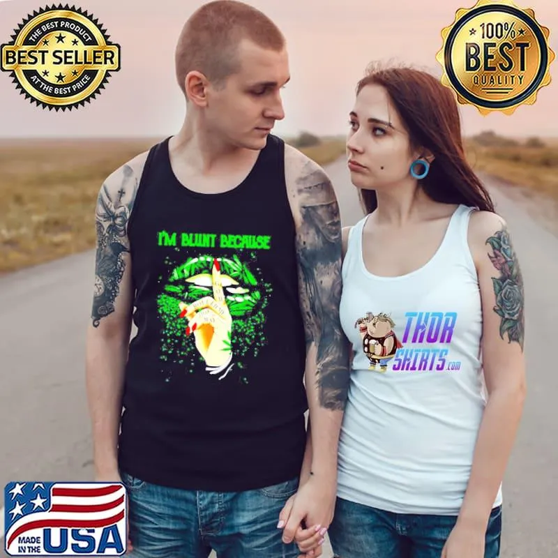 Im Blunt Because God Rolled Me That Ways Weed Shirt Tank Top