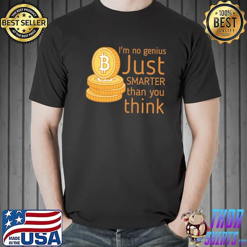 I'm no genius just smarter than you think bitcoin shirt