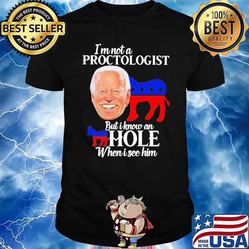 I'm not a proctologist but I know an asshole when I see biden shirt