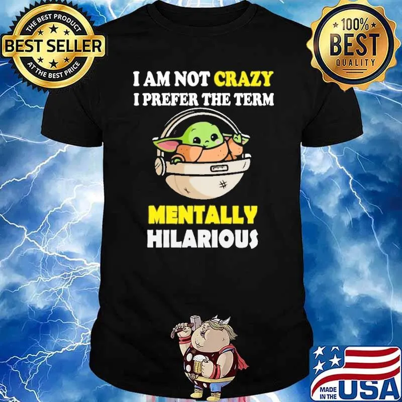 I'm Not Crazy I Prefer The Term Mentally Hilarious Yoda Shirt