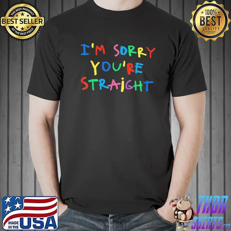 I'm sorry you're straight shirt