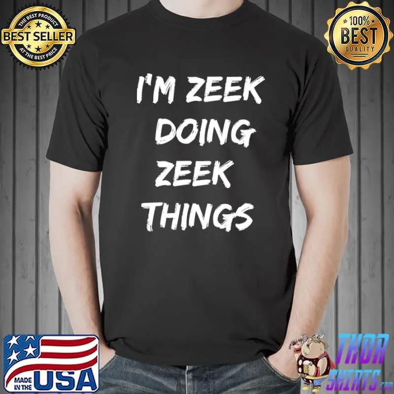 I'm zeek doing zeek things shirt