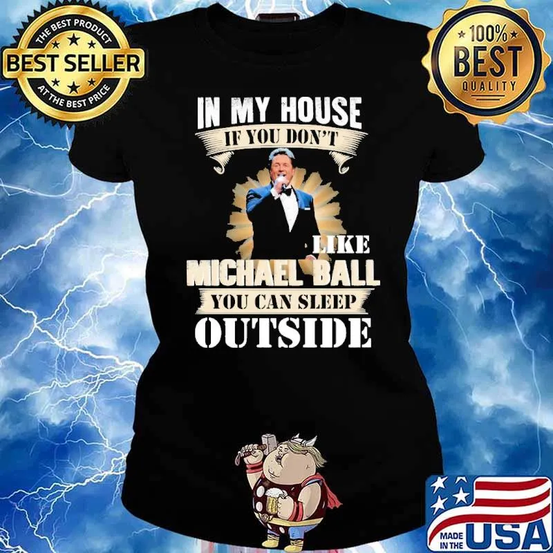 In my house if you don't like Michael Ball you can sleep outside s Ladies tee