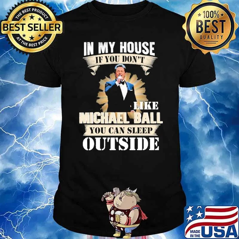 In my house if you don't like Michael Ball you can sleep outside shirt